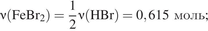 \it\nu\rm левая круг­лая скоб­ка FeBr_2 пра­вая круг­лая скоб­ка = дробь: чис­ли­тель: 1, зна­ме­на­тель: 2 конец дроби \it\nu\rm левая круг­лая скоб­ка HBr пра­вая круг­лая скоб­ка = 0,615 моль; 