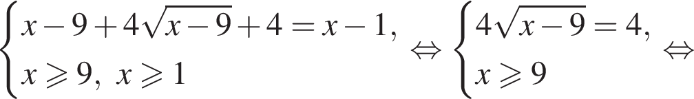  си­сте­ма вы­ра­же­ний x минус 9 плюс 4 ко­рень из: на­ча­ло ар­гу­мен­та: x минус 9 конец ар­гу­мен­та плюс 4=x минус 1,x\geqslant9, x\geqslant1 конец си­сте­мы . рав­но­силь­но си­сте­ма вы­ра­же­ний 4 ко­рень из: на­ча­ло ар­гу­мен­та: x минус 9 конец ар­гу­мен­та =4,x\geqslant9 конец си­сте­мы . рав­но­силь­но 