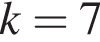 k = 7