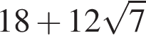 18 плюс 12 ко­рень из: на­ча­ло ар­гу­мен­та: 7 конец ар­гу­мен­та 