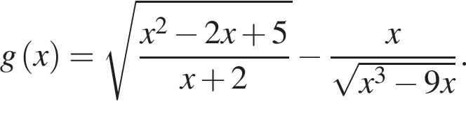 g левая круг­лая скоб­ка x пра­вая круг­лая скоб­ка = ко­рень из: на­ча­ло ар­гу­мен­та: дробь: чис­ли­тель: x конец ар­гу­мен­та в квад­ра­те минус 2x плюс 5, зна­ме­на­тель: x плюс 2 конец дроби минус дробь: чис­ли­тель: x, зна­ме­на­тель: ко­рень из: на­ча­ло ар­гу­мен­та: x конец ар­гу­мен­та в кубе минус 9x конец дроби . 