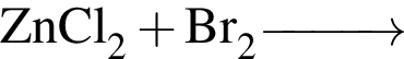 \ChemFormZnCl_2 плюс Br_2 \reactrarrow0pt1 cm