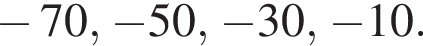  минус 70, минус 50, минус 30, минус 10.