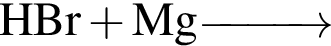 \ChemFormHBr плюс Mg \reactrarrow0pt1 cm