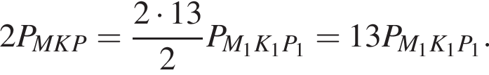 2P_MKP= дробь: чис­ли­тель: 2 умно­жить на 13, зна­ме­на­тель: 2 конец дроби P_M_1K_1P_1=13P_M_1K_1P_1. 