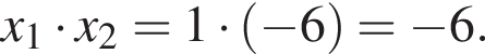 x_1 умно­жить на x_2=1 умно­жить на левая круг­лая скоб­ка минус 6 пра­вая круг­лая скоб­ка = минус 6.
