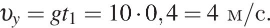  v _y=gt_1=10 умно­жить на 0,4=4 м/с .