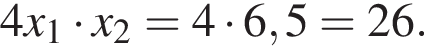 4x_1 умно­жить на x_2=4 умно­жить на 6,5=26.