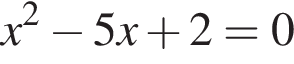 x в квад­ра­те минус 5x плюс 2=0