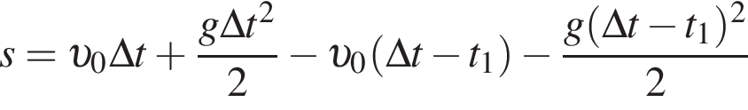 s = v _0\Delta t плюс дробь: чис­ли­тель: g\Delta t в квад­ра­те , зна­ме­на­тель: 2 конец дроби минус v _0 левая круг­лая скоб­ка \Delta t минус t_1 пра­вая круг­лая скоб­ка минус дробь: чис­ли­тель: g левая круг­лая скоб­ка \Delta t минус t_1 пра­вая круг­лая скоб­ка в квад­ра­те , зна­ме­на­тель: 2 конец дроби 