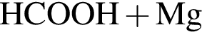 \ChemFormHCOOH плюс Mg