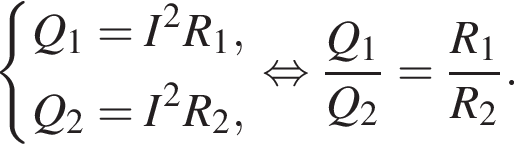  си­сте­ма вы­ра­же­ний Q_1=I в квад­ра­те R_1,Q_2=I в квад­ра­те R_2, конец си­сте­мы . рав­но­силь­но дробь: чис­ли­тель: Q_1, зна­ме­на­тель: Q_2 конец дроби = дробь: чис­ли­тель: R_1, зна­ме­на­тель: R_2 конец дроби . 