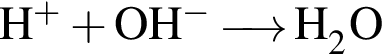 \ChemFormH в сте­пе­ни п люс плюс OH в сте­пе­ни м инус \reactrarrow0pt0.5 cm H_2O
