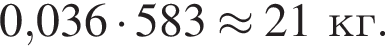 0,036 умно­жить на 583 \approx 21кг.