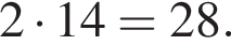 2 умно­жить на 14 = 28.