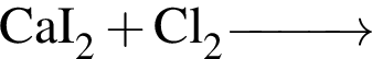 \ChemFormCaI_2 плюс Cl_2 \reactrarrow0pt1 cm