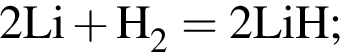 \ChemForm2Li плюс H_2 = 2LiH;