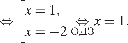  рав­но­силь­но со­во­куп­ность вы­ра­же­ний x=1,x= минус 2 конец со­во­куп­но­сти . \undersetОДЗ\mathop рав­но­силь­но x=1.