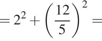 = 2 в квад­ра­те плюс левая круг­лая скоб­ка дробь: чис­ли­тель: 12, зна­ме­на­тель: 5 конец дроби пра­вая круг­лая скоб­ка в квад­ра­те = 