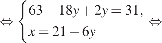  рав­но­силь­но си­сте­ма вы­ра­же­ний 63 минус 18y плюс 2y=31,x=21 минус 6y конец си­сте­мы рав­но­силь­но 