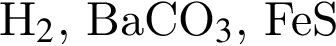 Н_2$, ВаСО_3$, FeS