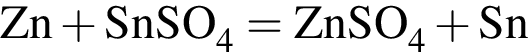 \ChemFormZn плюс SnSO_4 = ZnSO_4 плюс Sn