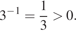 3 в сте­пе­ни м инус в сте­пе­ни 1 = дробь: чис­ли­тель: 1, зна­ме­на­тель: 3 конец дроби боль­ше 0. 