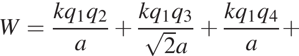 W = дробь: чис­ли­тель: kq_1q_2, зна­ме­на­тель: a конец дроби плюс дробь: чис­ли­тель: kq_1q_3, зна­ме­на­тель: ко­рень из: на­ча­ло ар­гу­мен­та: 2 конец ар­гу­мен­та a конец дроби плюс дробь: чис­ли­тель: kq_1q_4, зна­ме­на­тель: a конец дроби плюс 