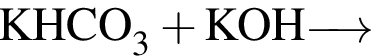 \ChemFormKHCO_3 плюс KOH \reactrarrow0pt0.5 cm