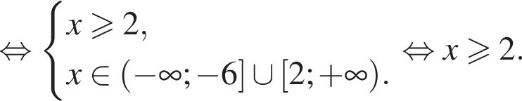  рав­но­силь­но си­сте­ма вы­ра­же­ний x\geqslant2,x при­над­ле­жит левая круг­лая скоб­ка минус бес­ко­неч­ность ; минус 6 пра­вая квад­рат­ная скоб­ка \cup левая квад­рат­ная скоб­ка 2; плюс бес­ко­неч­ность пра­вая круг­лая скоб­ка . конец си­сте­мы рав­но­силь­но x\geqslant2 .