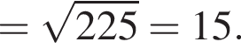 = ко­рень из: на­ча­ло ар­гу­мен­та: 225 конец ар­гу­мен­та =15.