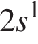 2s в сте­пе­ни 1 