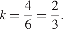 k= дробь: чис­ли­тель: 4, зна­ме­на­тель: 6 конец дроби = дробь: чис­ли­тель: 2, зна­ме­на­тель: 3 конец дроби . 