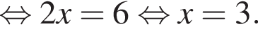  рав­но­силь­но 2x=6 рав­но­силь­но x=3.