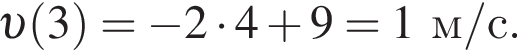  v левая круг­лая скоб­ка 3 пра­вая круг­лая скоб­ка = минус 2 умно­жить на 4 плюс 9=1 м/с.