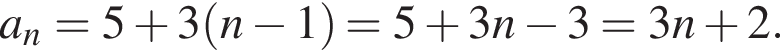 a_n=5 плюс 3 левая круг­лая скоб­ка n минус 1 пра­вая круг­лая скоб­ка =5 плюс 3n минус 3=3n плюс 2.