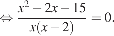  рав­но­силь­но дробь: чис­ли­тель: x в квад­ра­те минус 2x минус 15, зна­ме­на­тель: x левая круг­лая скоб­ка x минус 2 пра­вая круг­лая скоб­ка конец дроби =0. 