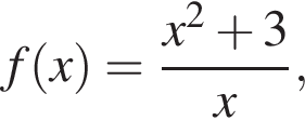 f левая круг­лая скоб­ка x пра­вая круг­лая скоб­ка = дробь: чис­ли­тель: x в квад­ра­те плюс 3, зна­ме­на­тель: x конец дроби , 
