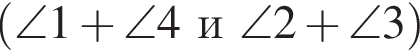  левая круг­лая скоб­ка \angle1 плюс \angle4 и \angle2 плюс \angle3 пра­вая круг­лая скоб­ка 