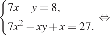  си­сте­ма вы­ра­же­ний 7x минус y=8,7x в квад­ра­те минус xy плюс x=27. конец си­сте­мы . рав­но­силь­но 
