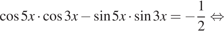  ко­си­нус 5 x умно­жить на ко­си­нус 3 x минус синус 5 x умно­жить на синус 3 x= минус дробь: чис­ли­тель: 1, зна­ме­на­тель: 2 конец дроби рав­но­силь­но 