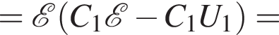 = \mathcalE левая круг­лая скоб­ка C_1 \mathcalE минус C_1U_1 пра­вая круг­лая скоб­ка =