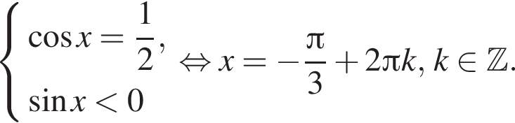  си­сте­ма вы­ра­же­ний ко­си­нус x= дробь: чис­ли­тель: 1, зна­ме­на­тель: 2 конец дроби , синус x мень­ше 0 конец си­сте­мы . рав­но­силь­но x= минус дробь: чис­ли­тель: Пи , зна­ме­на­тель: 3 конец дроби плюс 2 Пи k,k при­над­ле­жит Z . 