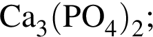 \ChemFormCa_3 левая круглая скобка PO_4 правая круглая скобка _2;