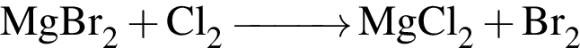 \ChemFormMgBr_2 плюс Cl_2 \reactrarrow0pt1 cm MgCl_2 плюс Br_2