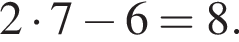 2 умно­жить на 7 минус 6 = 8.