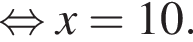  рав­но­силь­но x=10.