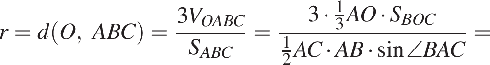 r=d левая круг­лая скоб­ка O, ABC пра­вая круг­лая скоб­ка = дробь: чис­ли­тель: 3V_OABC, зна­ме­на­тель: S_ABC конец дроби = дробь: чис­ли­тель: 3 умно­жить на дробь: чис­ли­тель: 1, зна­ме­на­тель: 3 конец дроби AO умно­жить на S_BOC, зна­ме­на­тель: дробь: чис­ли­тель: 1, зна­ме­на­тель: 2 конец дроби AC умно­жить на AB умно­жить на синус \angle BAC конец дроби = 