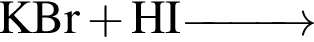 \ChemFormKBr плюс HI \reactrarrow0pt1 cm