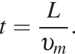 t= дробь: чис­ли­тель: L, зна­ме­на­тель: v _m конец дроби . 